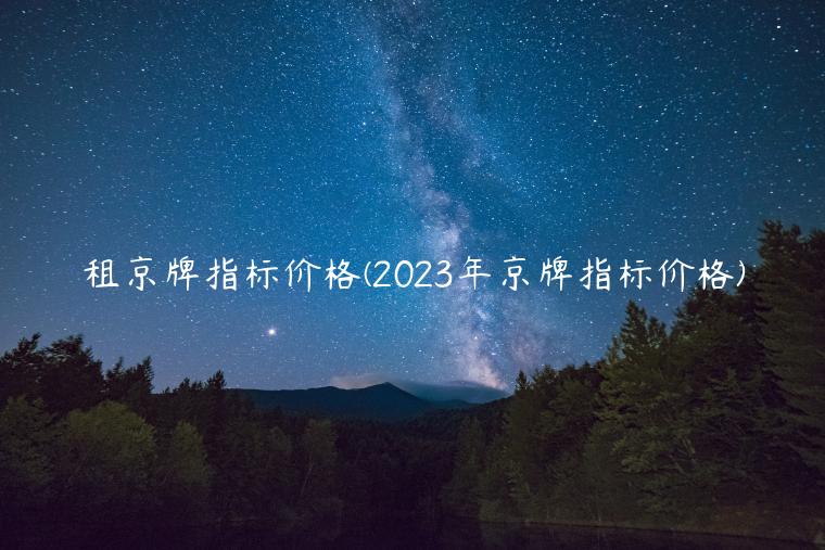 租京牌指标价格(2023年京牌指标价格)