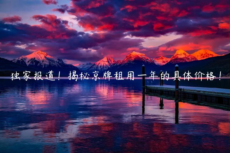独家报道！揭秘京牌租用一年的具体价格！