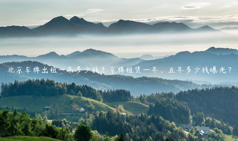 北京车牌出租一年多少钱？京牌租赁一年、五年多少钱曝光？