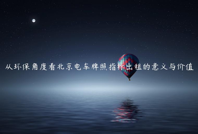 从环保角度看北京电车牌照指标出租的意义与价值