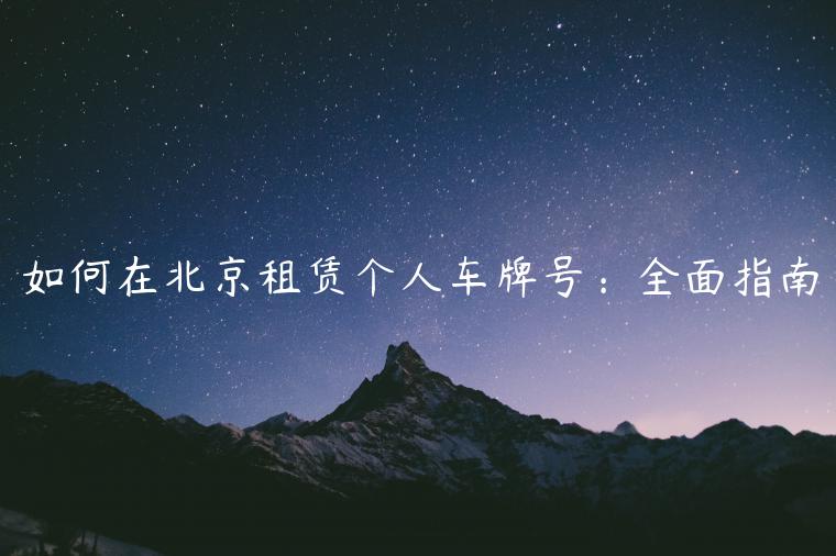 如何在北京租赁个人车牌号：全面指南