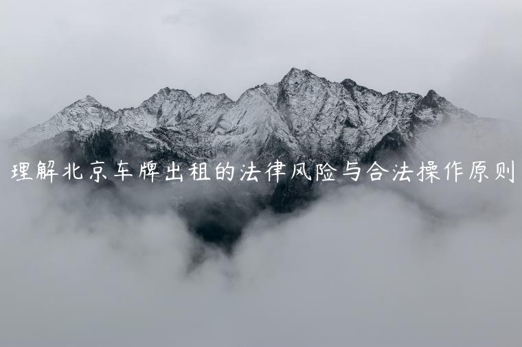 理解北京车牌出租的法律风险与合法操作原则