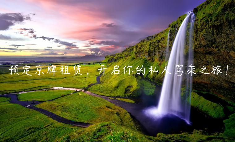 预定京牌租赁，开启你的私人驾乘之旅！