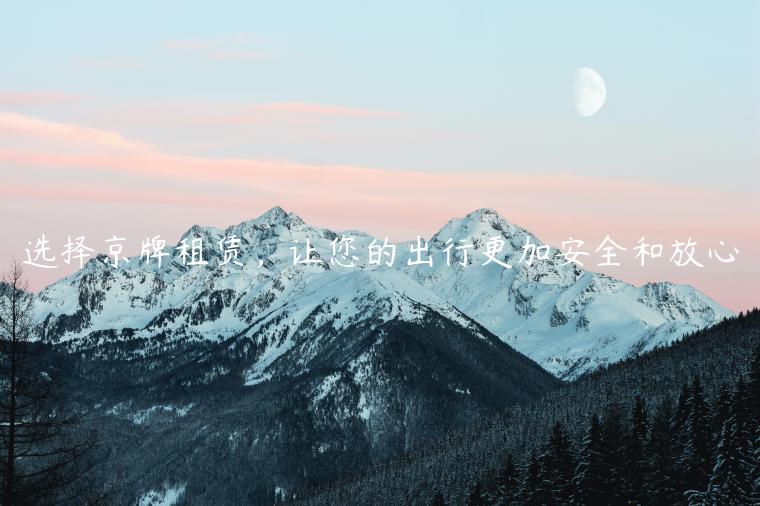 选择京牌租赁，让您的出行更加安全和放心