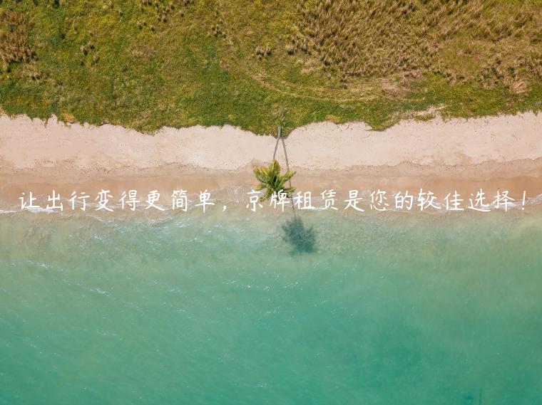 让出行变得更简单，京牌租赁是您的较佳选择！
