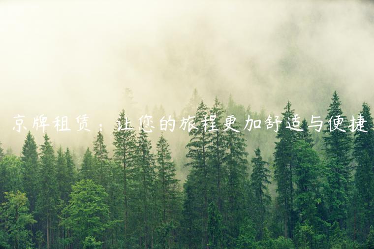 京牌租赁：让您的旅程更加舒适与便捷