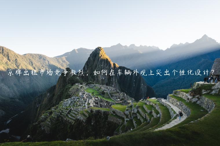 京牌出租市场竞争激烈，如何在车辆外观上突出个性化设计？