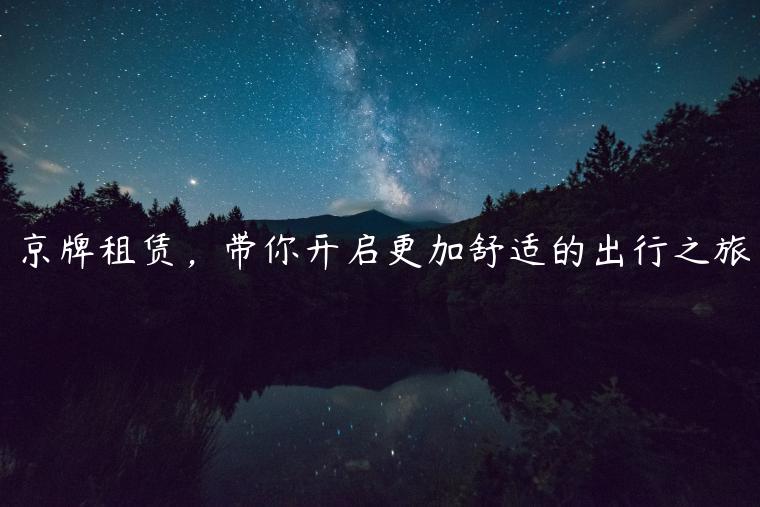 京牌租赁，带你开启更加舒适的出行之旅