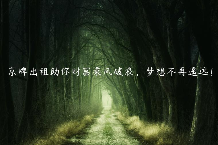 京牌出租助你财富乘风破浪，梦想不再遥远！