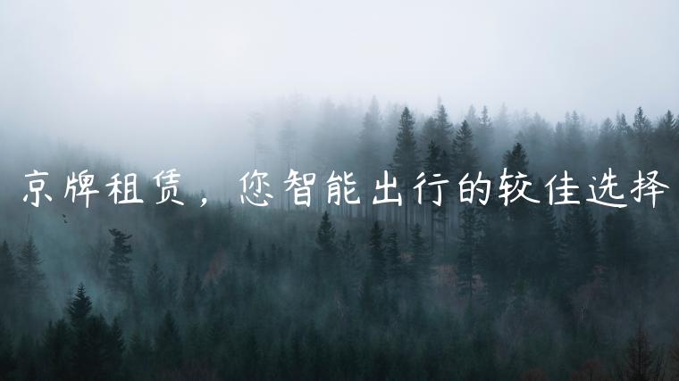 京牌租赁，您智能出行的较佳选择