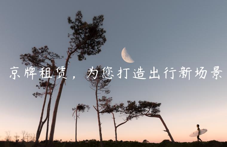京牌租赁，为您打造出行新场景