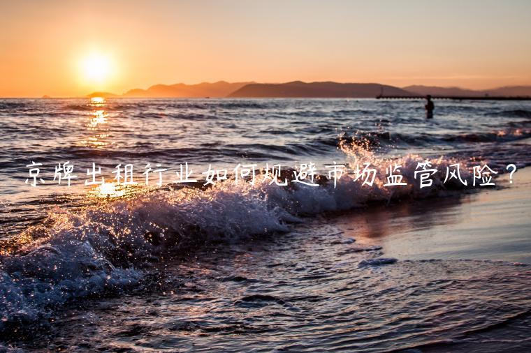 京牌出租行业如何规避市场监管风险？