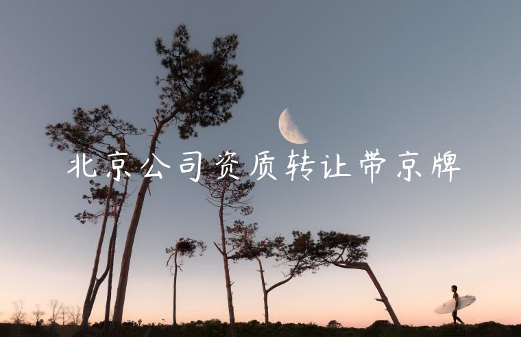 北京公司资质转让带京牌
