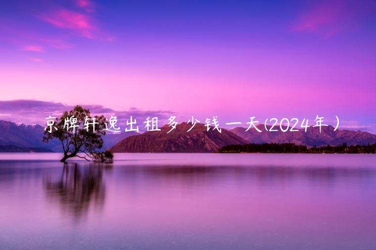 京牌轩逸出租多少钱一天(2024年）