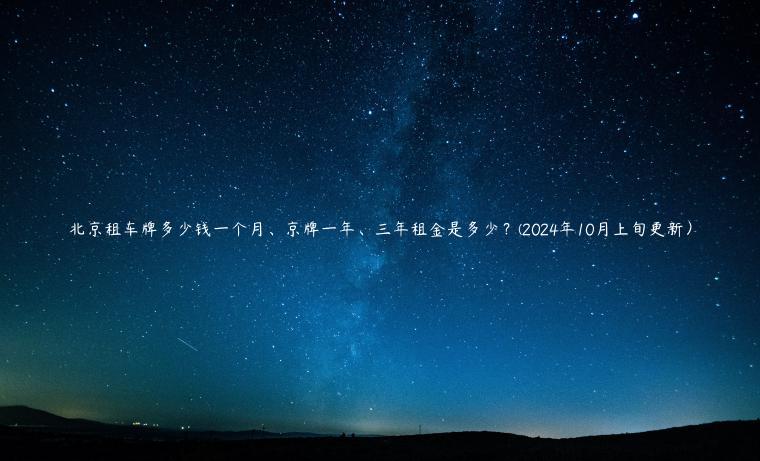 北京租车牌多少钱一个月、京牌一年、三年租金是多少？(2024年10月上旬更新）