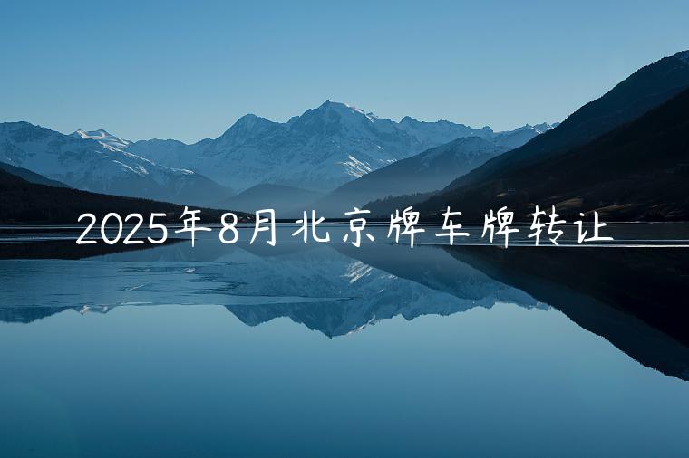 2025年8月北京牌车牌转让